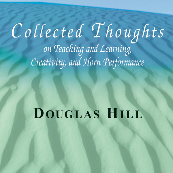 Collected Thoughts on Teaching and Learning, Creativity and Horn Performance Cover Image