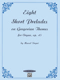 Eight Short Preludes on Gregorian Themes for Organ, Opus 45 Cover Image