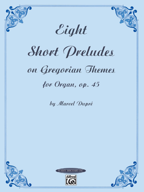 Eight Short Preludes on Gregorian Themes for Organ, Opus 45 Cover Image