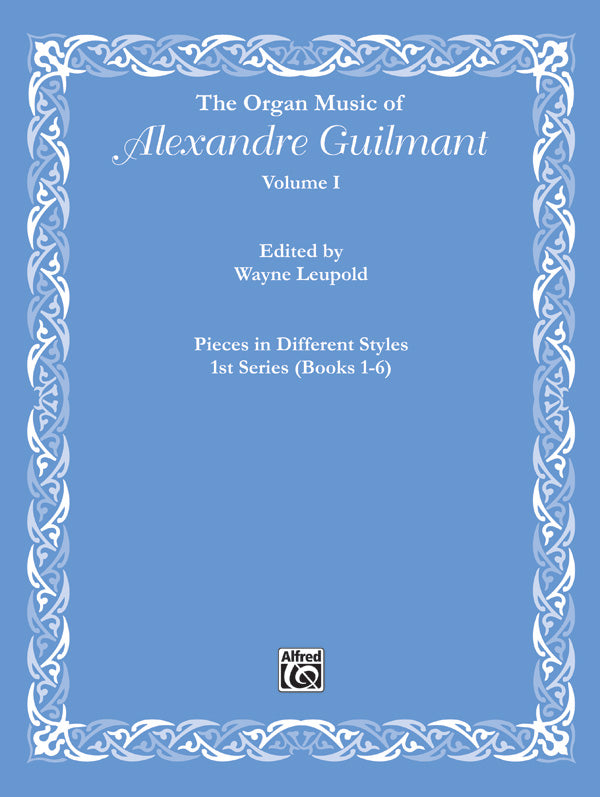 The Organ Music of Alexandre Guilmant, Volume I: Pieces in Different Styles, 1st Series (Books 1-6) Cover Image