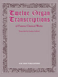 Twelve Organ Transcriptions of Famous Classical Works Cover Image