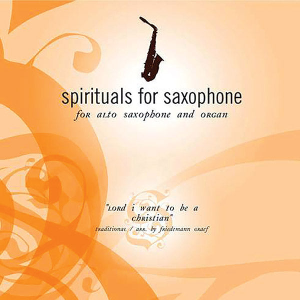 Spirituals for Saxophone: Lord I Want to Be a Christian Cover Image