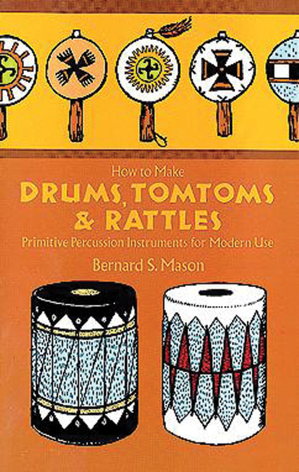 How to Make Drums, Tomtoms and Rattles: Primitive Percussion Instruments for Modern Use Cover Image