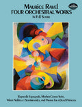 Four Orchestral Works in Full Score: Rapsodie Espagnole, Mother Goose Suite, Valses Nobles Et Sentimentales, and Pavane for a Dead Princess Cover Image