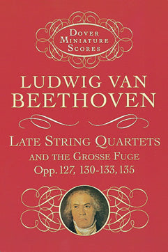 Late String Quartets and the Grosse Fuge, Opp. 127, 130-133, 135 Cover Image