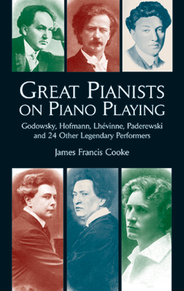 Great Pianists on Piano Playing: Godowsky, Hofmann, Lhevinne, Paderewski and 24 Other Legendary Performers Cover Image