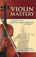 Violin Mastery: Interviews with Heifetz, Auer, Kreisler and Others Cover Image